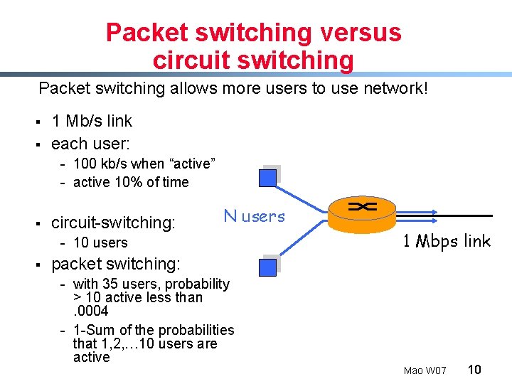 Packet switching versus circuit switching Packet switching allows more users to use network! §