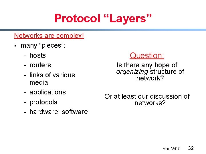 Protocol “Layers” Networks are complex! § many “pieces”: - hosts - routers - links