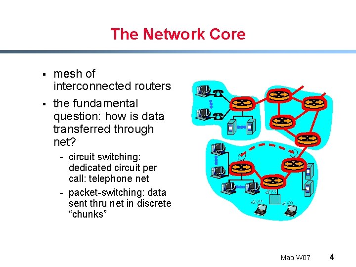 The Network Core § § mesh of interconnected routers the fundamental question: how is