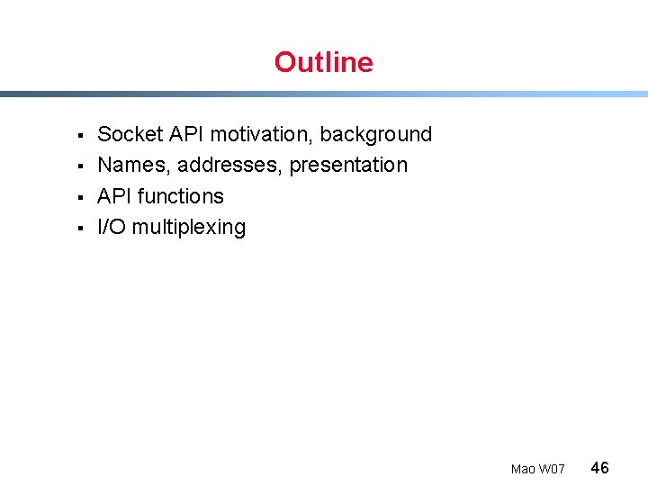Outline § § Socket API motivation, background Names, addresses, presentation API functions I/O multiplexing
