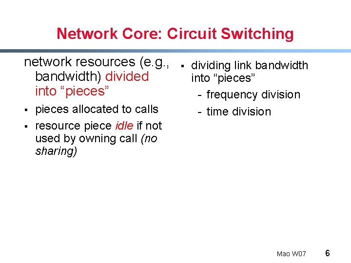 Network Core: Circuit Switching network resources (e. g. , bandwidth) divided into “pieces” §