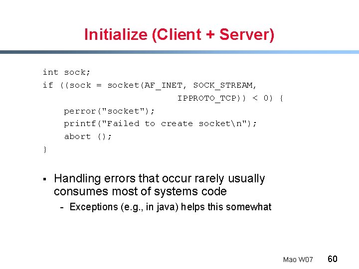 Initialize (Client + Server) int sock; if ((sock = socket(AF_INET, SOCK_STREAM, IPPROTO_TCP)) < 0)