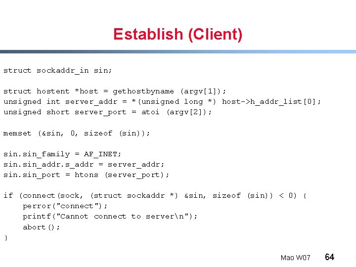 Establish (Client) struct sockaddr_in sin; struct hostent *host = gethostbyname (argv[1]); unsigned int server_addr