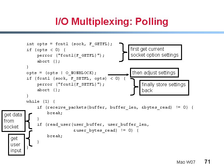 I/O Multiplexing: Polling get data from socket get user input int opts = fcntl