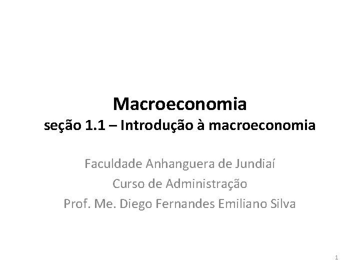 Macroeconomia seção 1. 1 – Introdução à macroeconomia Faculdade Anhanguera de Jundiaí Curso de