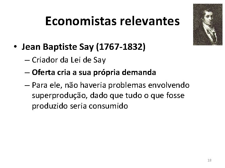 Economistas relevantes • Jean Baptiste Say (1767 -1832) – Criador da Lei de Say