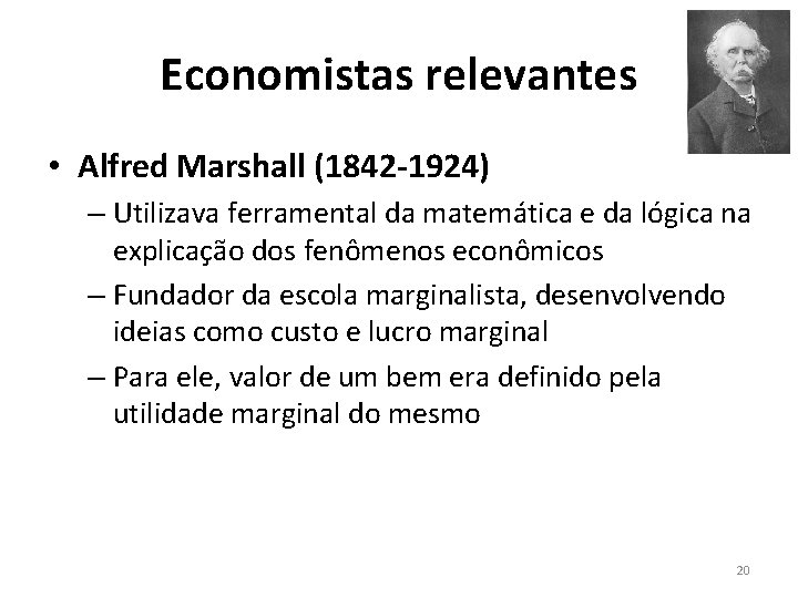 Economistas relevantes • Alfred Marshall (1842 -1924) – Utilizava ferramental da matemática e da