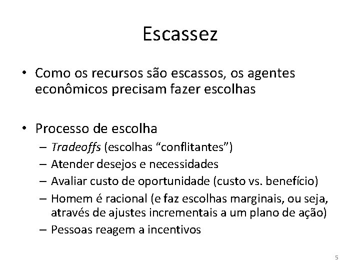 Escassez • Como os recursos são escassos, os agentes econômicos precisam fazer escolhas •