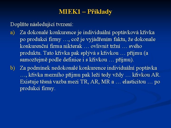 MIEK 1 – Příklady Doplňte následující tvrzení: a) Za dokonalé konkurence je individuální poptávková