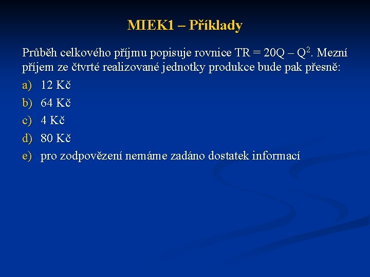 MIEK 1 – Příklady Průběh celkového příjmu popisuje rovnice TR = 20 Q –