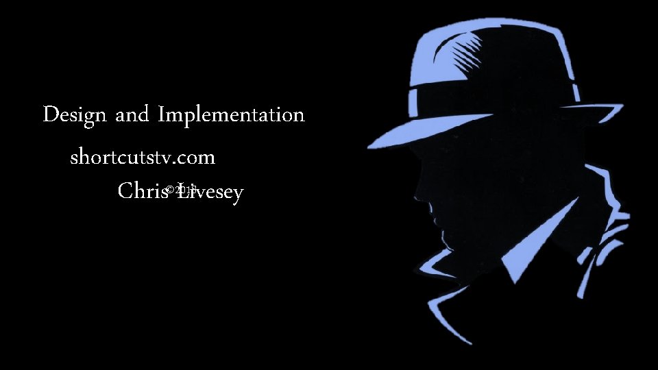 Design and Implementation shortcutstv. com Chris© 2018 Livesey 