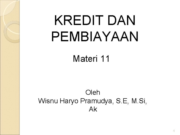 KREDIT DAN PEMBIAYAAN Materi 11 Oleh Wisnu Haryo Pramudya, S. E, M. Si, Ak