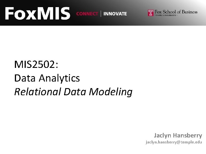 MIS 2502: Data Analytics Relational Data Modeling Jaclyn Hansberry jaclyn. hansberry@temple. edu 