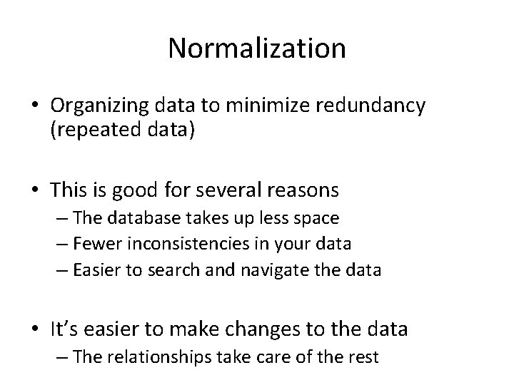 Normalization • Organizing data to minimize redundancy (repeated data) • This is good for