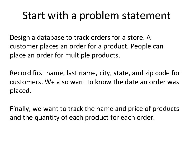 Start with a problem statement Design a database to track orders for a store.