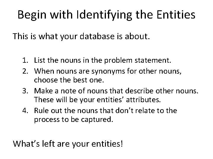 Begin with Identifying the Entities This is what your database is about. 1. List