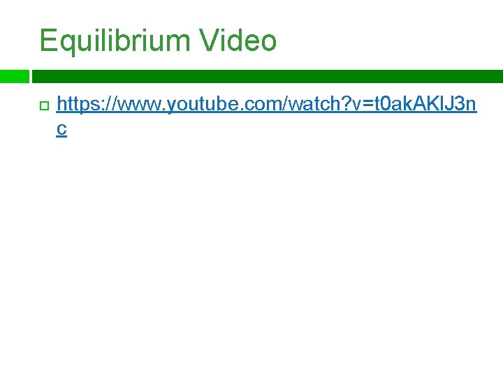 Equilibrium Video https: //www. youtube. com/watch? v=t 0 ak. AKl. J 3 n c