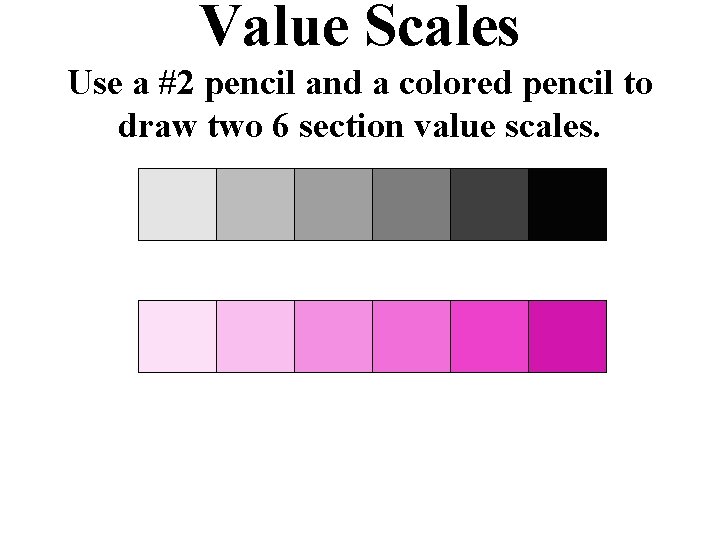 Value Scales Use a #2 pencil and a colored pencil to draw two 6