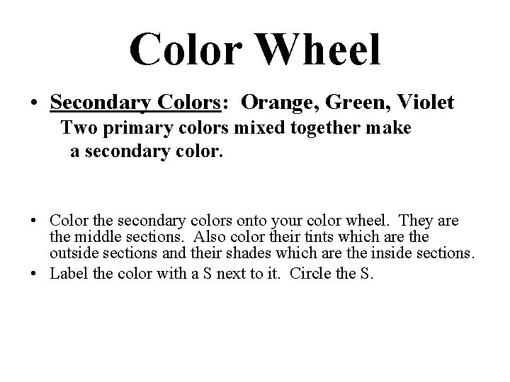 Color Wheel • Secondary Colors: Orange, Green, Violet Two primary colors mixed together make