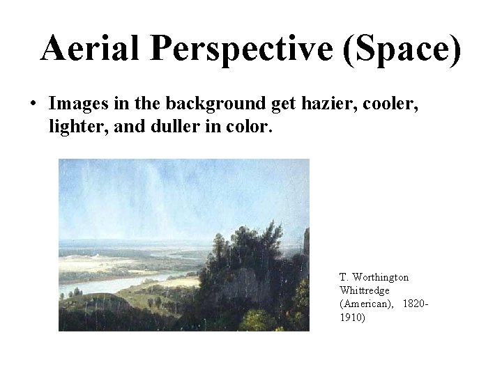 Aerial Perspective (Space) • Images in the background get hazier, cooler, lighter, and duller