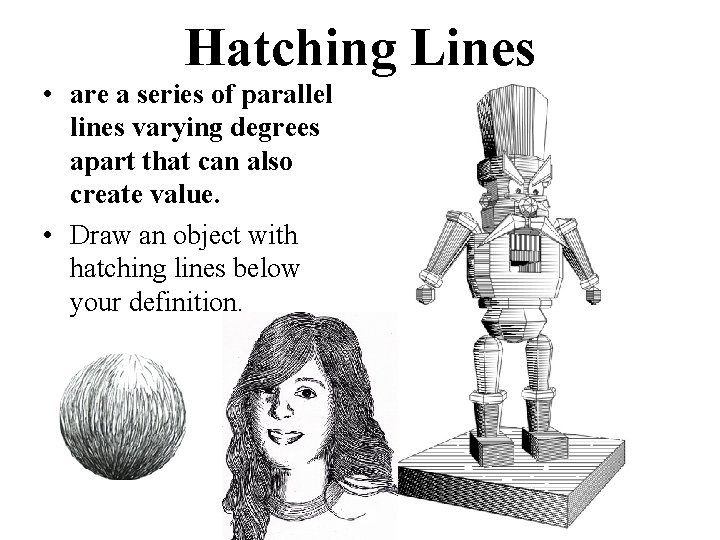 Hatching Lines • are a series of parallel lines varying degrees apart that can