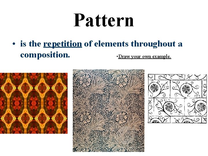 Pattern • is the repetition of elements throughout a composition. • Draw your own