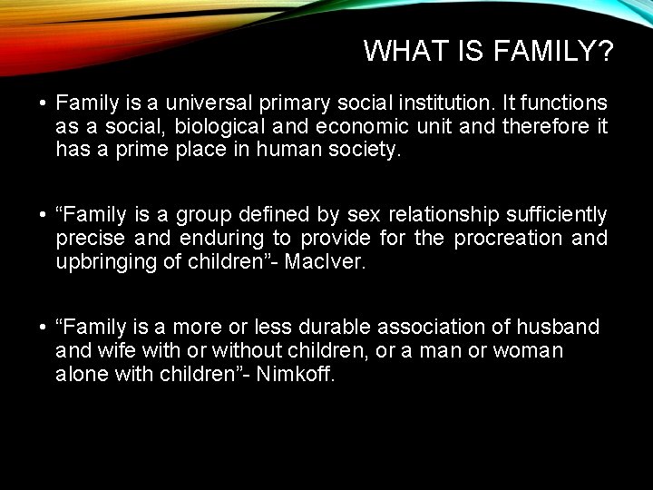 WHAT IS FAMILY? • Family is a universal primary social institution. It functions as