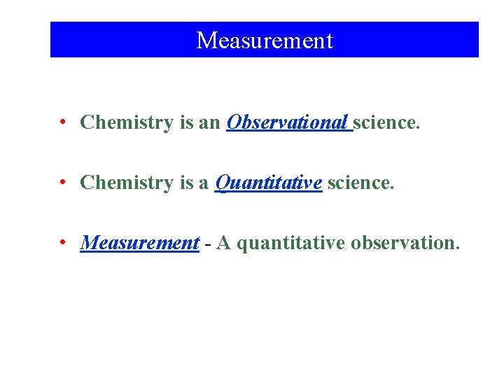 Measurement • Chemistry is an Observational science. • Chemistry is a Quantitative science. •