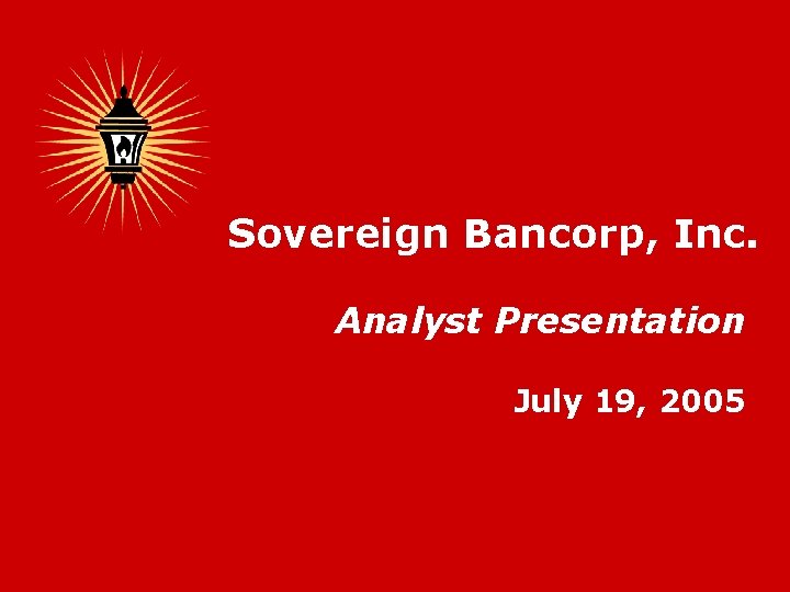 Sovereign Bancorp, Inc. Analyst Presentation July 19, 2005 