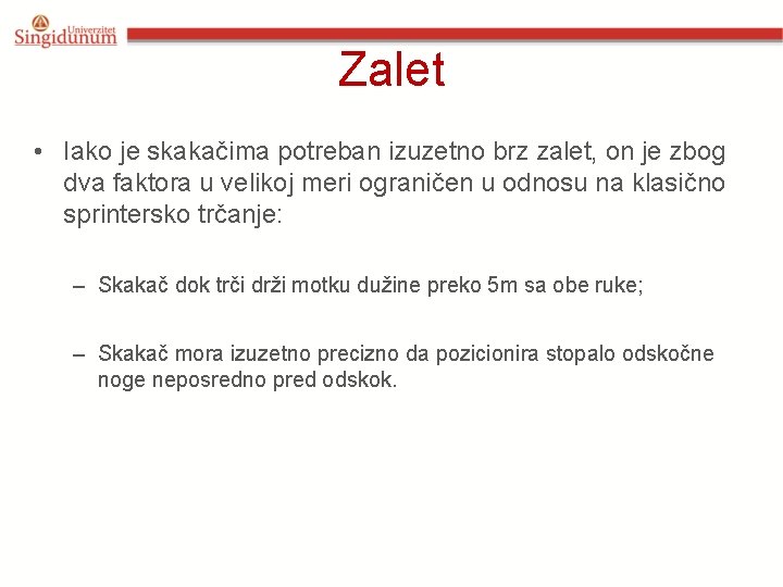 Zalet • Iako je skakačima potreban izuzetno brz zalet, on je zbog dva faktora