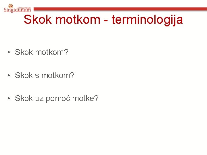 Skok motkom - terminologija • Skok motkom? • Skok s motkom? • Skok uz