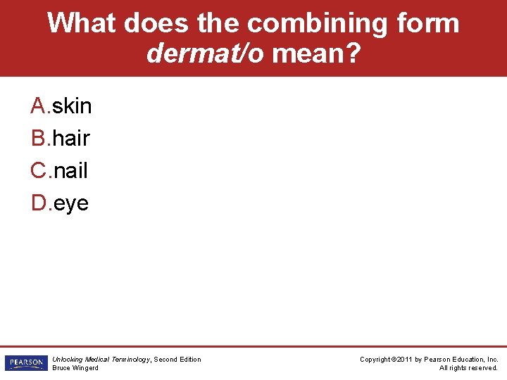 What does the combining form dermat/o mean? A. skin B. hair C. nail D.