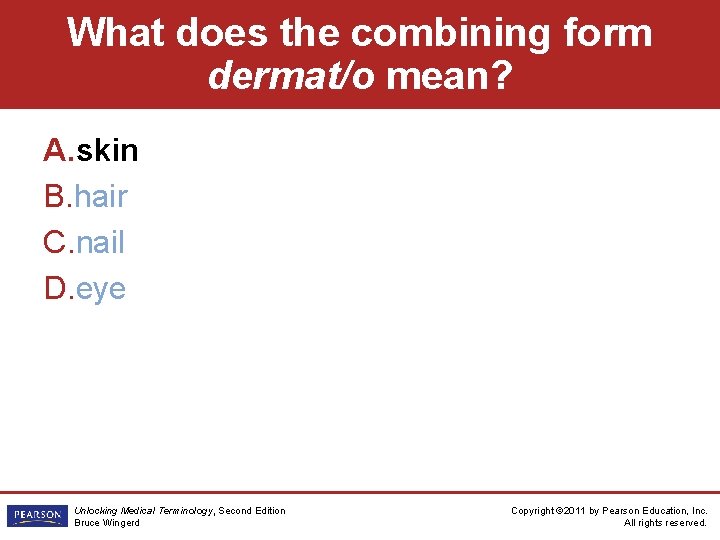 What does the combining form dermat/o mean? A. skin B. hair C. nail D.