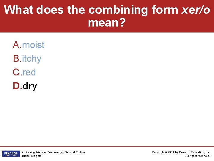 What does the combining form xer/o mean? A. moist B. itchy C. red D.