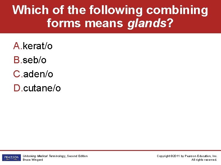 Which of the following combining forms means glands? A. kerat/o B. seb/o C. aden/o