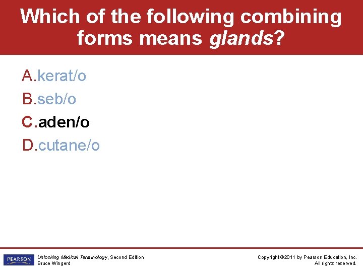 Which of the following combining forms means glands? A. kerat/o B. seb/o C. aden/o