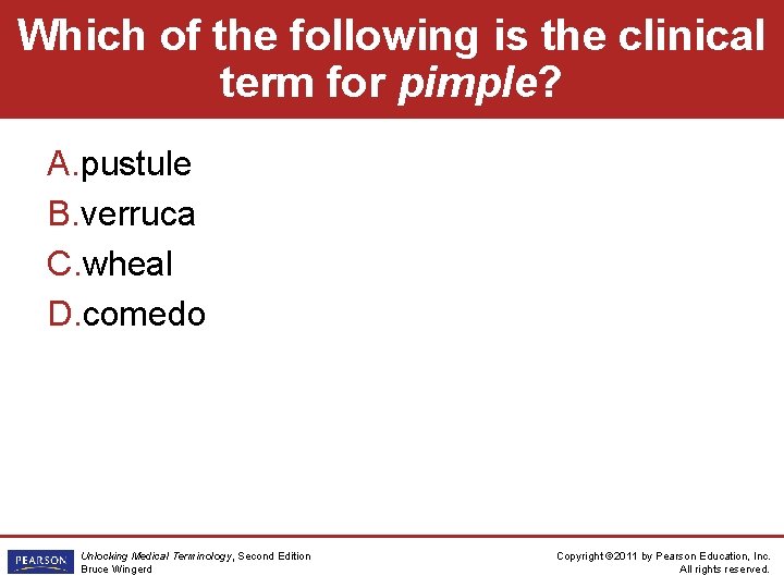 Which of the following is the clinical term for pimple? A. pustule B. verruca
