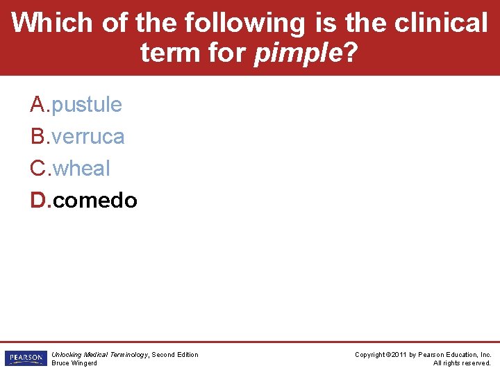 Which of the following is the clinical term for pimple? A. pustule B. verruca