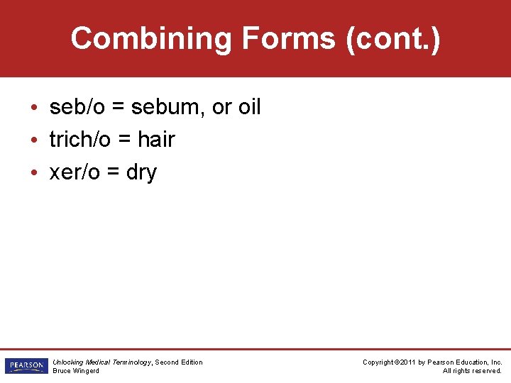 Combining Forms (cont. ) • seb/o = sebum, or oil • trich/o = hair