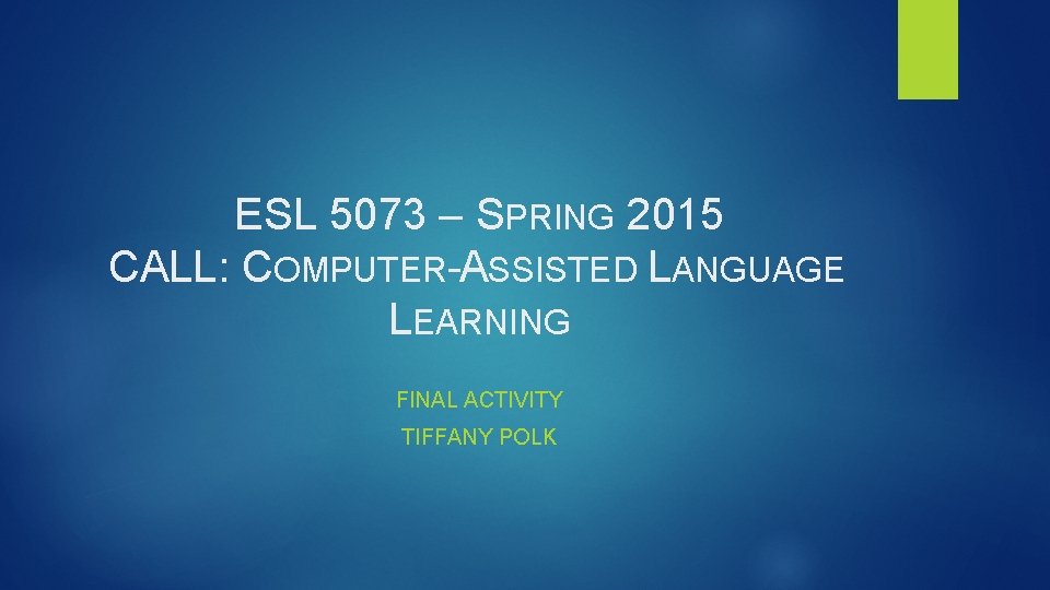 ESL 5073 – SPRING 2015 CALL: COMPUTER-ASSISTED LANGUAGE LEARNING FINAL ACTIVITY TIFFANY POLK 