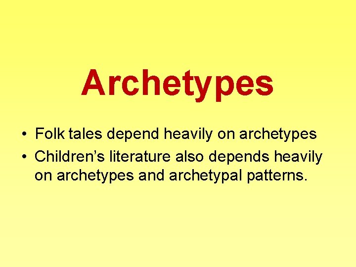 Archetypes • Folk tales depend heavily on archetypes • Children’s literature also depends heavily