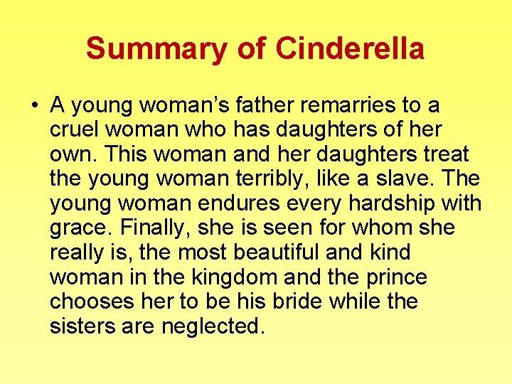 Summary of Cinderella • A young woman’s father remarries to a cruel woman who