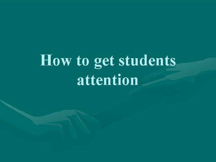 How to get students attention 