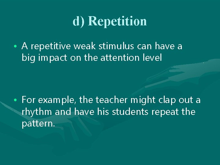 d) Repetition • A repetitive weak stimulus can have a big impact on the