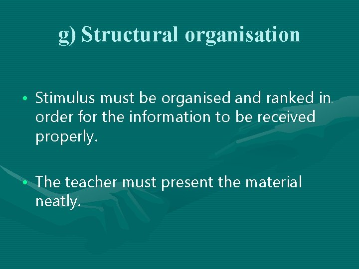 g) Structural organisation • Stimulus must be organised and ranked in order for the