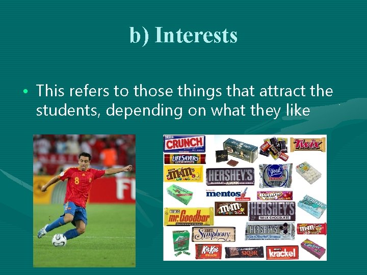 b) Interests • This refers to those things that attract the students, depending on