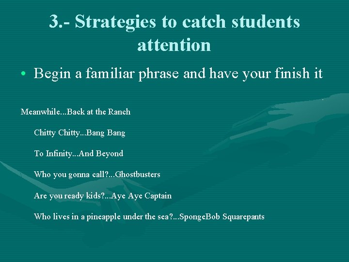3. - Strategies to catch students attention • Begin a familiar phrase and have