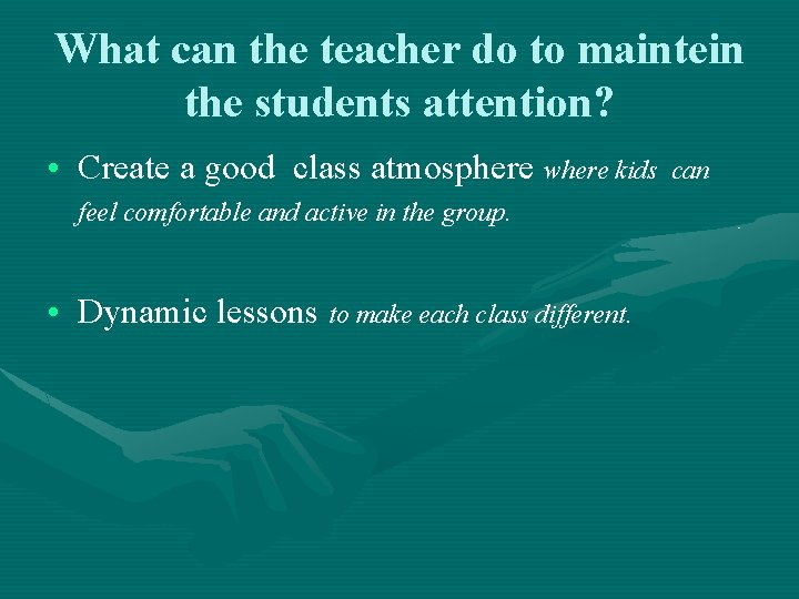 What can the teacher do to maintein the students attention? • Create a good