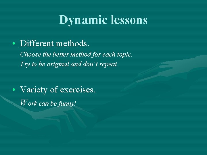 Dynamic lessons • Different methods. Choose the better method for each topic. Try to