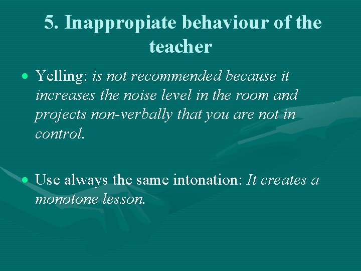 5. Inappropiate behaviour of the teacher Yelling: is not recommended because it increases the